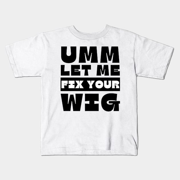 Let Me Fix Your Wig Kids T-Shirt by Mojakolane